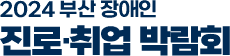 2024 부산 장애인 진로·취업 박람회